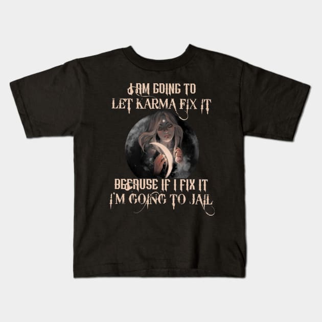 I Am Going To Let Karma Fix It Because If Fix It I'm Going To Jail Kids T-Shirt by Distefano